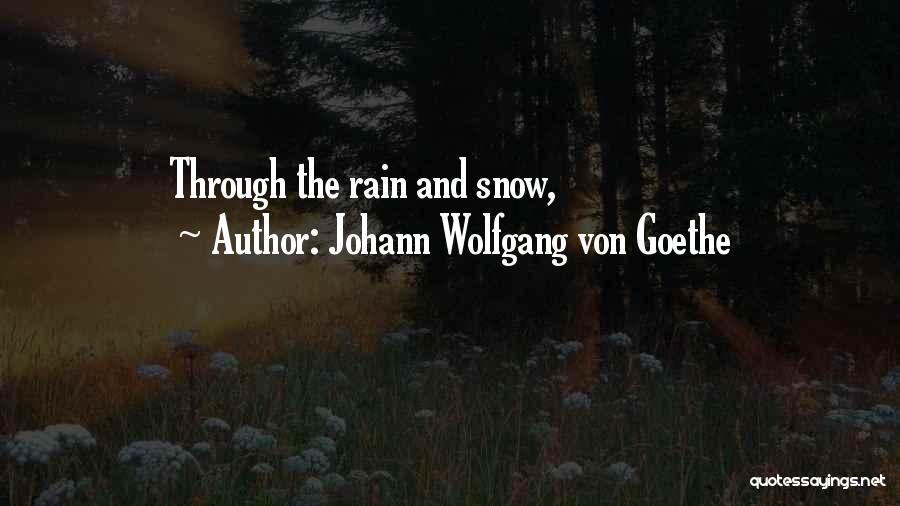 Johann Wolfgang Von Goethe Quotes: Through The Rain And Snow,