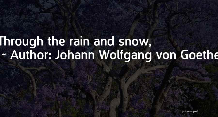 Johann Wolfgang Von Goethe Quotes: Through The Rain And Snow,