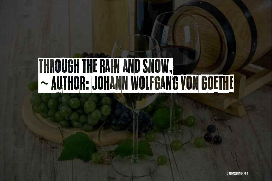 Johann Wolfgang Von Goethe Quotes: Through The Rain And Snow,