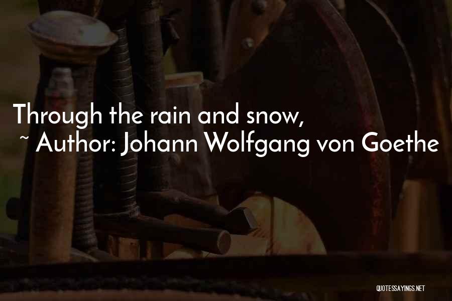 Johann Wolfgang Von Goethe Quotes: Through The Rain And Snow,