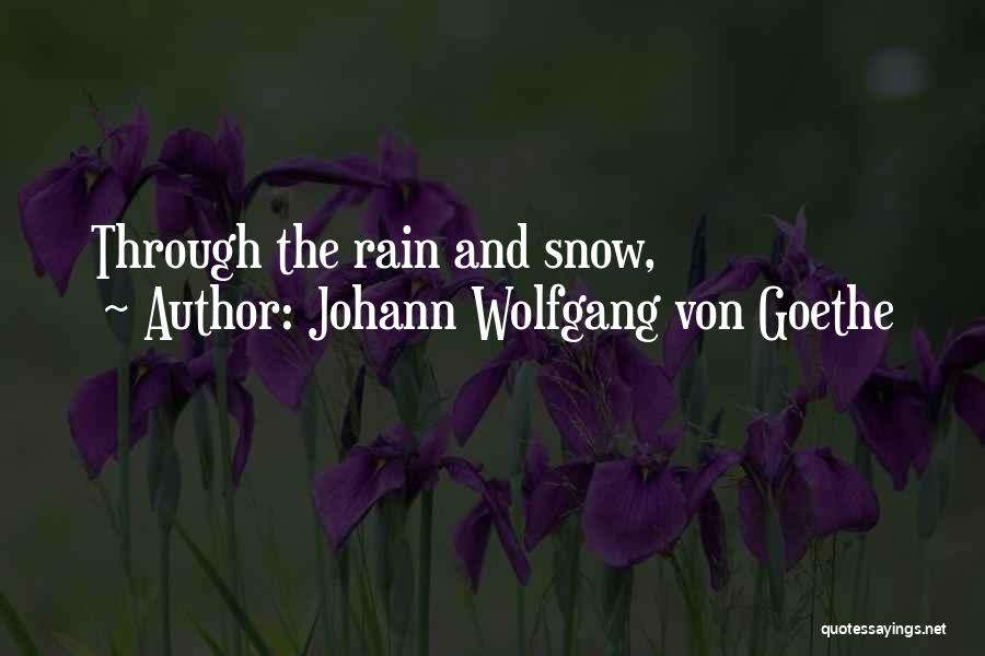 Johann Wolfgang Von Goethe Quotes: Through The Rain And Snow,