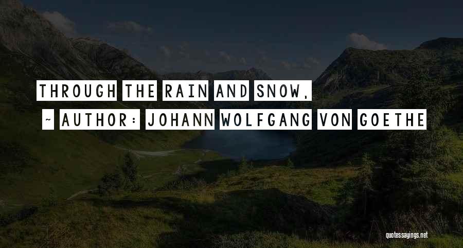 Johann Wolfgang Von Goethe Quotes: Through The Rain And Snow,
