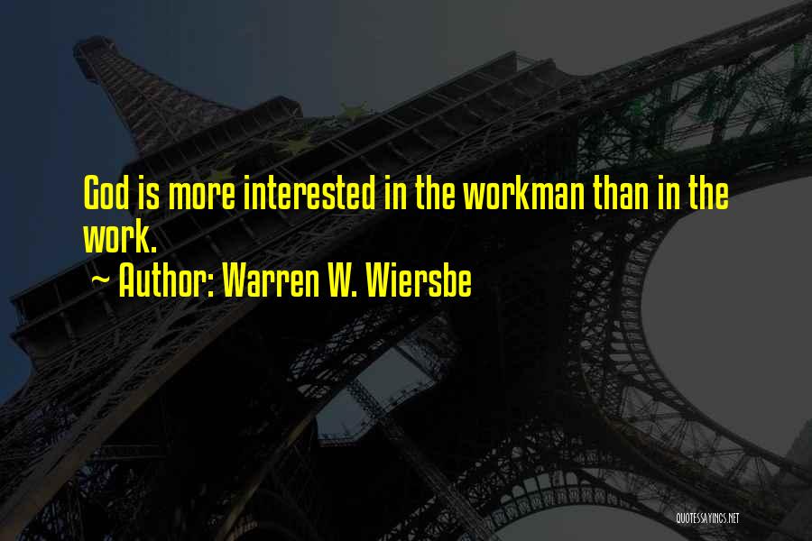 Warren W. Wiersbe Quotes: God Is More Interested In The Workman Than In The Work.