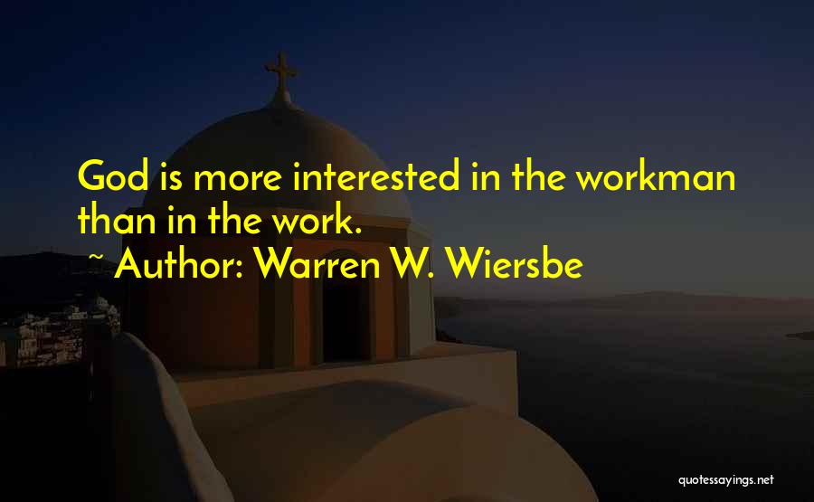 Warren W. Wiersbe Quotes: God Is More Interested In The Workman Than In The Work.