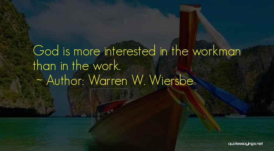 Warren W. Wiersbe Quotes: God Is More Interested In The Workman Than In The Work.