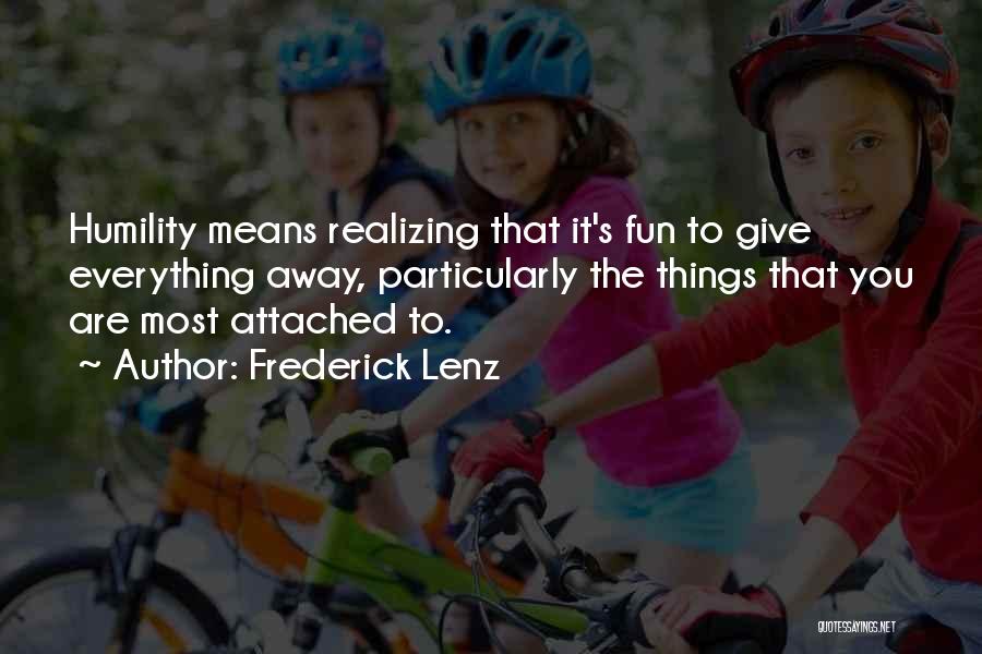 Frederick Lenz Quotes: Humility Means Realizing That It's Fun To Give Everything Away, Particularly The Things That You Are Most Attached To.