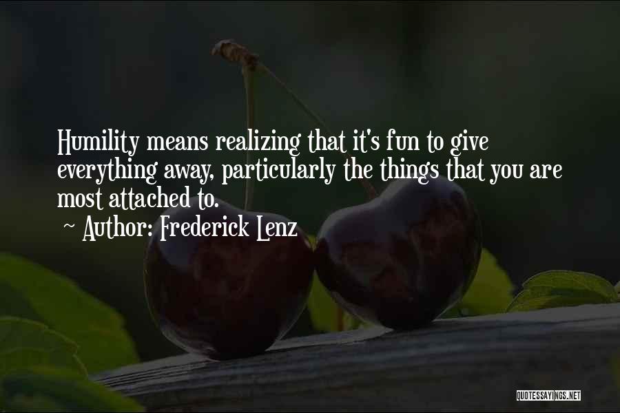 Frederick Lenz Quotes: Humility Means Realizing That It's Fun To Give Everything Away, Particularly The Things That You Are Most Attached To.