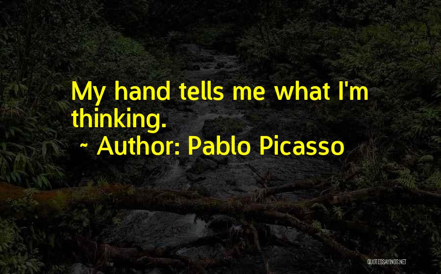 Pablo Picasso Quotes: My Hand Tells Me What I'm Thinking.