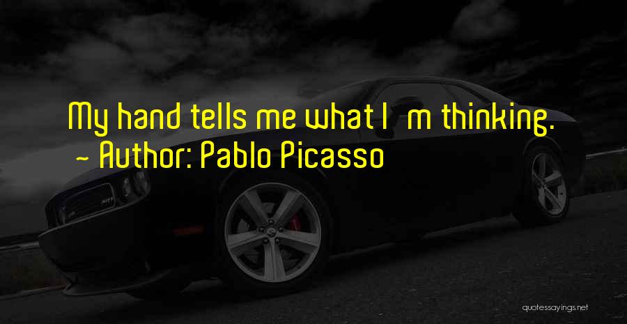 Pablo Picasso Quotes: My Hand Tells Me What I'm Thinking.