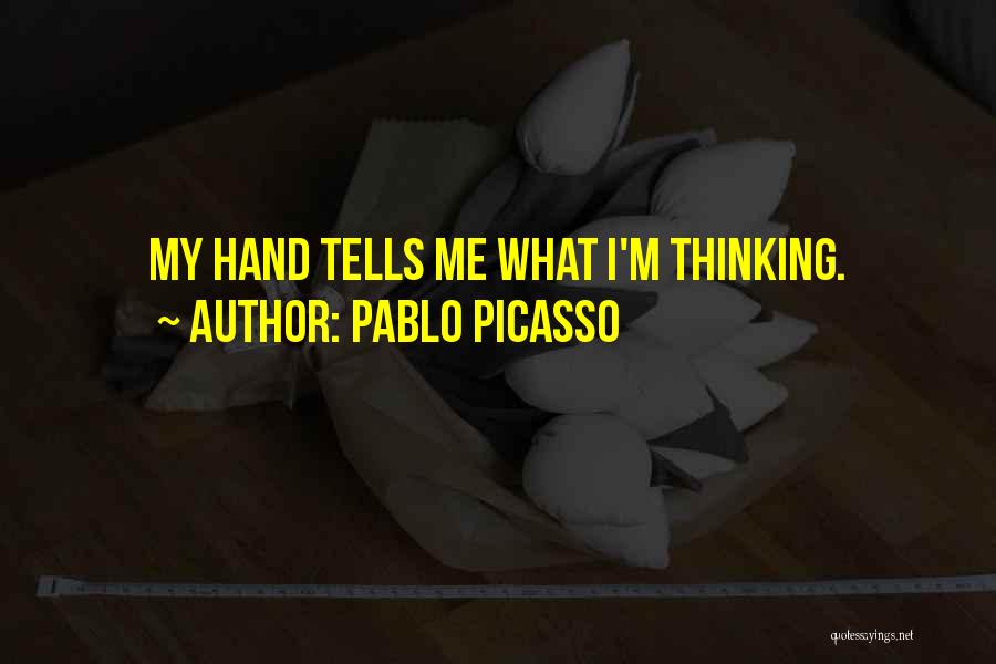 Pablo Picasso Quotes: My Hand Tells Me What I'm Thinking.