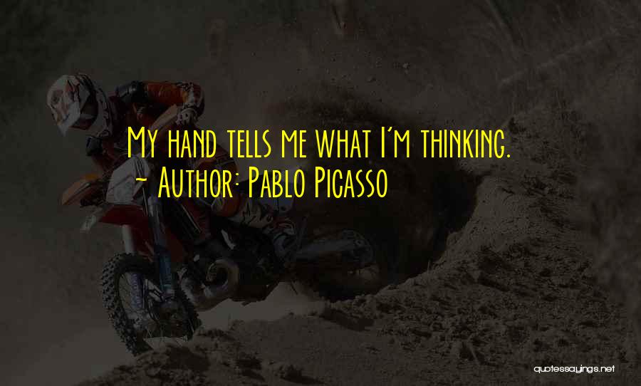 Pablo Picasso Quotes: My Hand Tells Me What I'm Thinking.