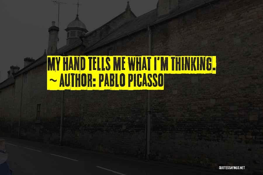 Pablo Picasso Quotes: My Hand Tells Me What I'm Thinking.