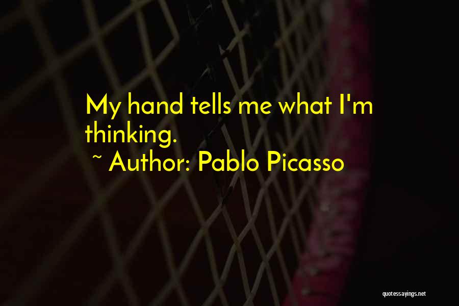 Pablo Picasso Quotes: My Hand Tells Me What I'm Thinking.