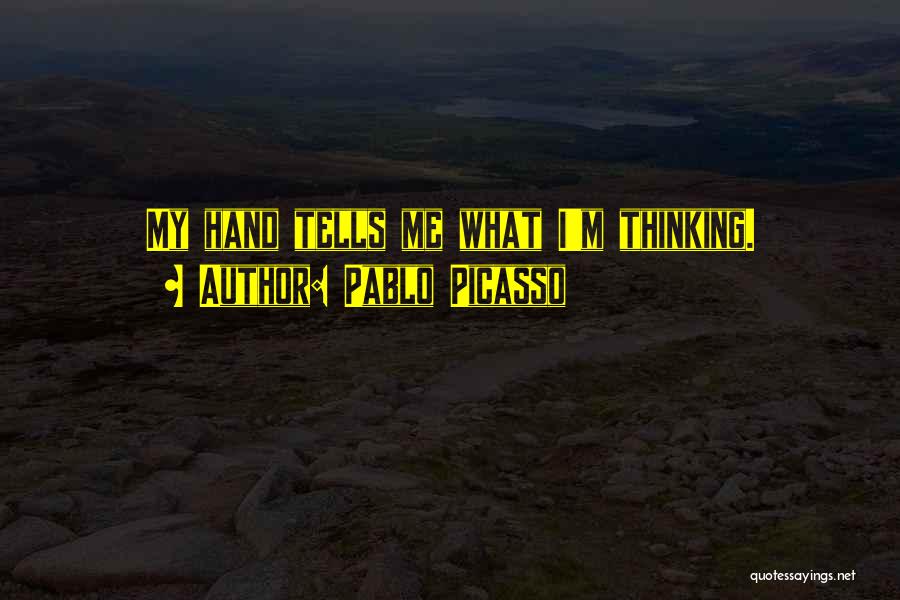 Pablo Picasso Quotes: My Hand Tells Me What I'm Thinking.