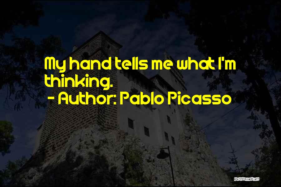 Pablo Picasso Quotes: My Hand Tells Me What I'm Thinking.