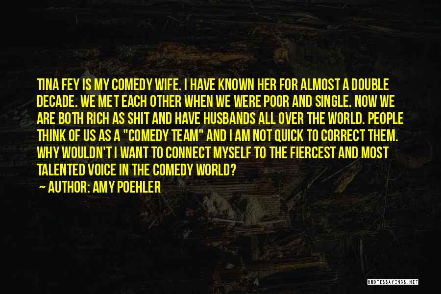 Amy Poehler Quotes: Tina Fey Is My Comedy Wife. I Have Known Her For Almost A Double Decade. We Met Each Other When