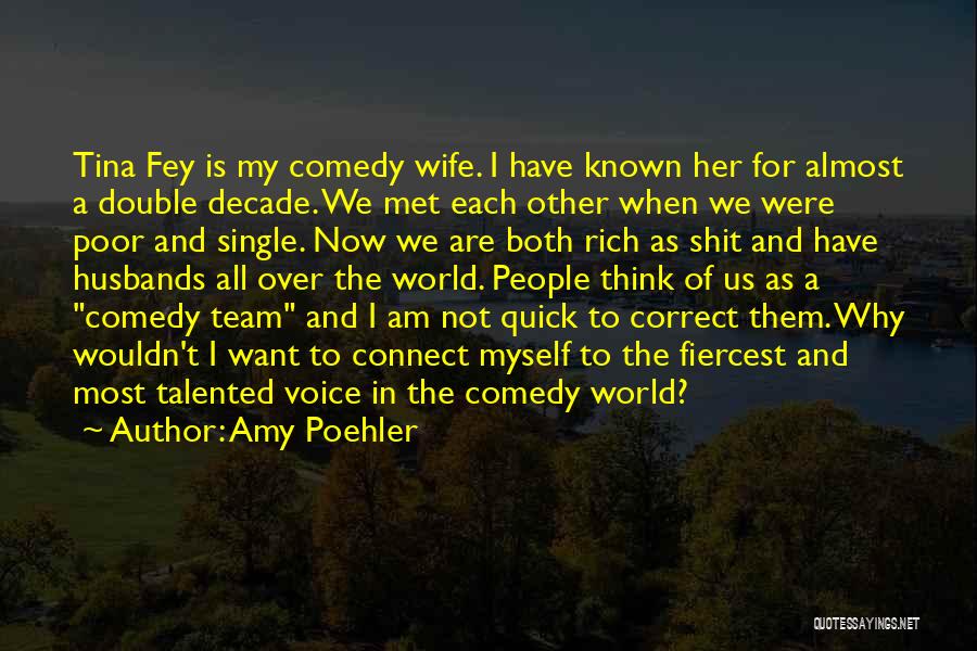 Amy Poehler Quotes: Tina Fey Is My Comedy Wife. I Have Known Her For Almost A Double Decade. We Met Each Other When