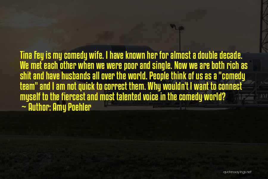 Amy Poehler Quotes: Tina Fey Is My Comedy Wife. I Have Known Her For Almost A Double Decade. We Met Each Other When