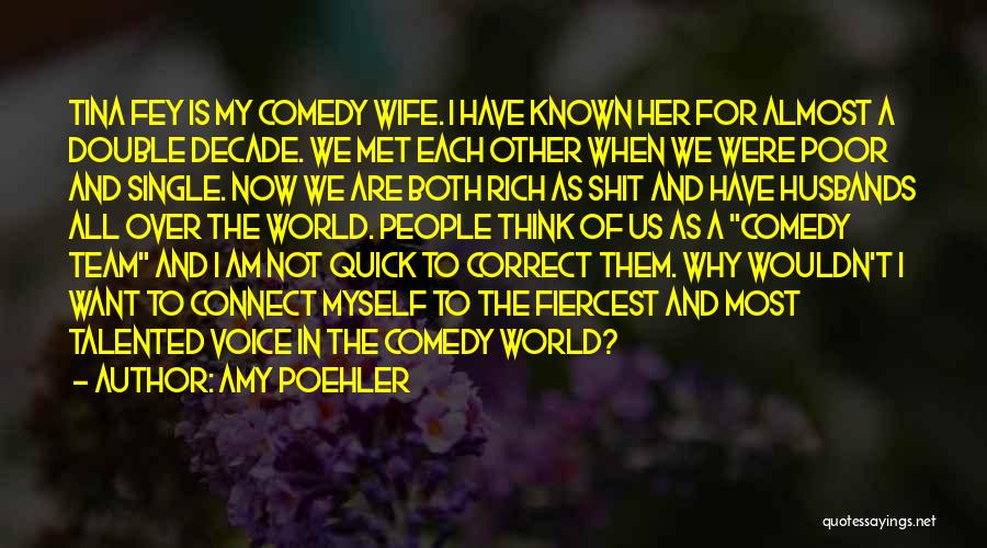 Amy Poehler Quotes: Tina Fey Is My Comedy Wife. I Have Known Her For Almost A Double Decade. We Met Each Other When