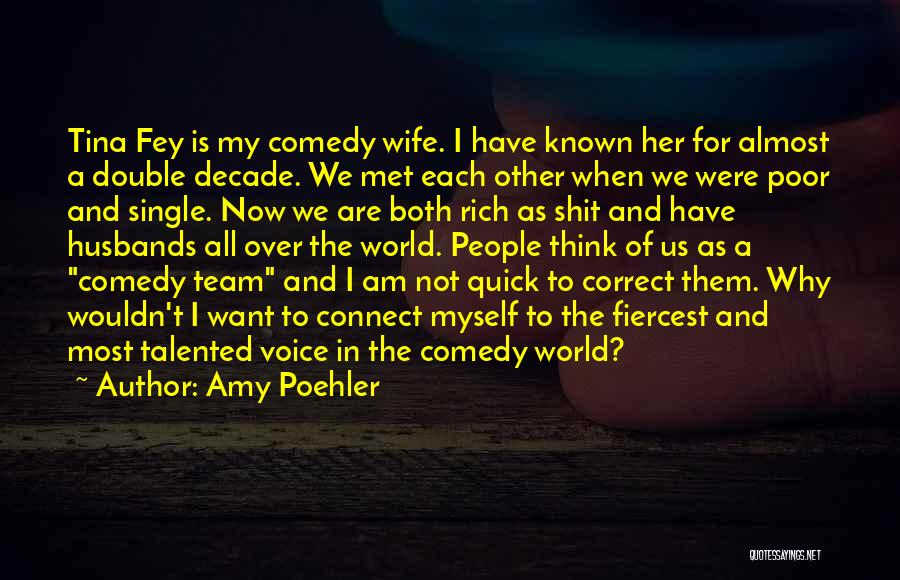 Amy Poehler Quotes: Tina Fey Is My Comedy Wife. I Have Known Her For Almost A Double Decade. We Met Each Other When
