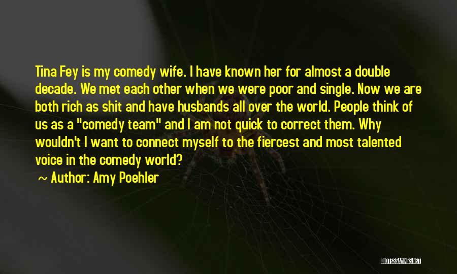 Amy Poehler Quotes: Tina Fey Is My Comedy Wife. I Have Known Her For Almost A Double Decade. We Met Each Other When