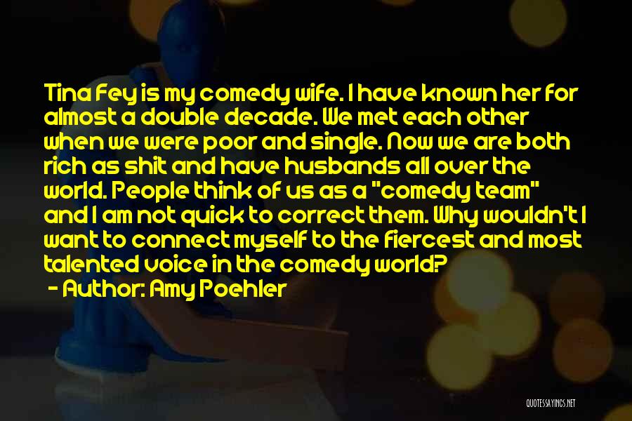 Amy Poehler Quotes: Tina Fey Is My Comedy Wife. I Have Known Her For Almost A Double Decade. We Met Each Other When