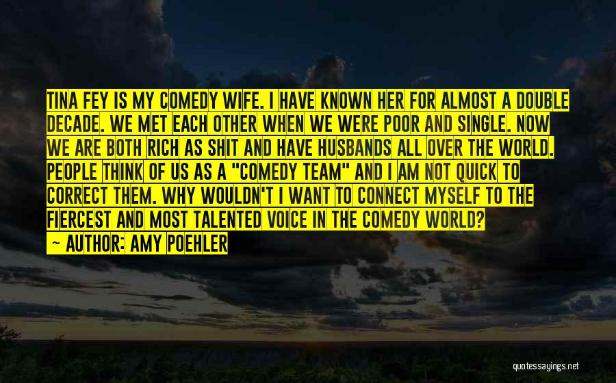 Amy Poehler Quotes: Tina Fey Is My Comedy Wife. I Have Known Her For Almost A Double Decade. We Met Each Other When