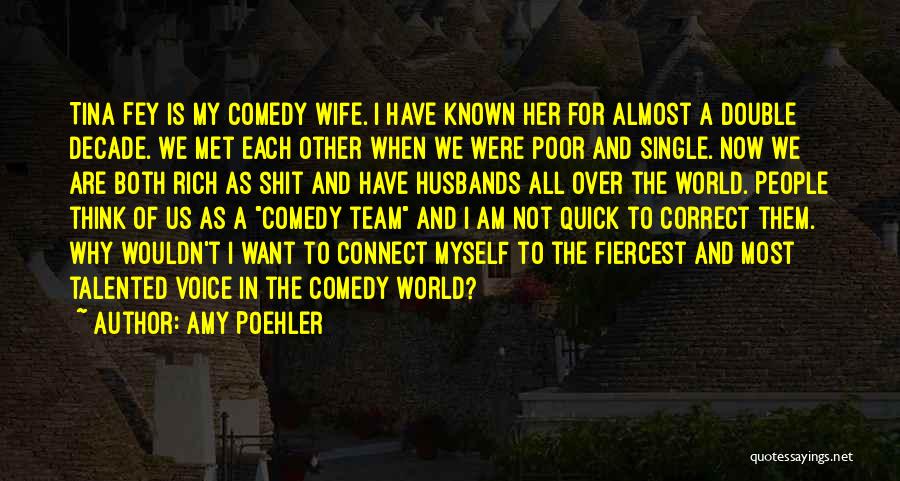 Amy Poehler Quotes: Tina Fey Is My Comedy Wife. I Have Known Her For Almost A Double Decade. We Met Each Other When