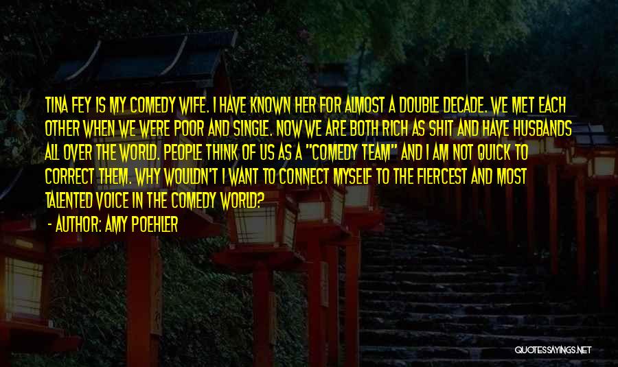 Amy Poehler Quotes: Tina Fey Is My Comedy Wife. I Have Known Her For Almost A Double Decade. We Met Each Other When