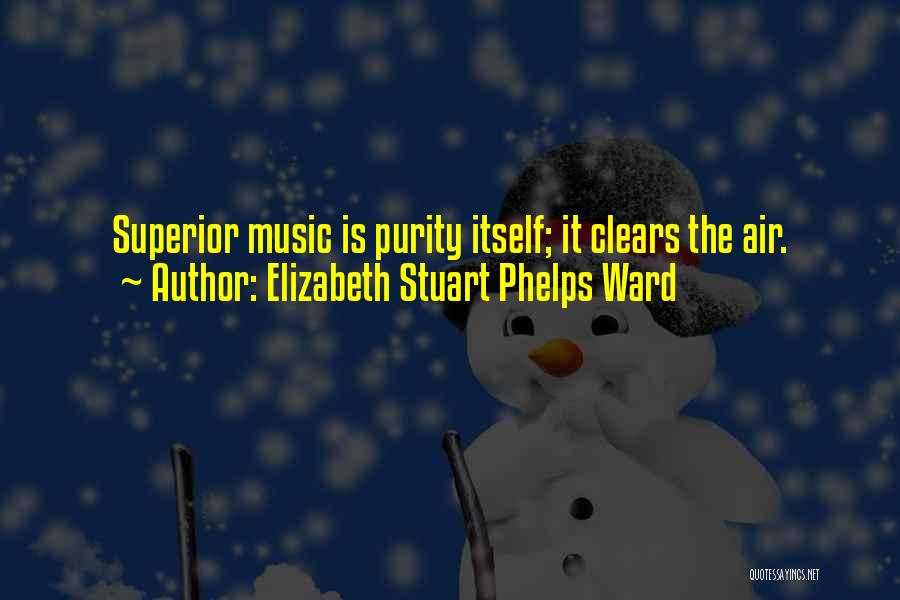Elizabeth Stuart Phelps Ward Quotes: Superior Music Is Purity Itself; It Clears The Air.
