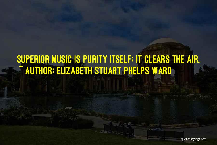 Elizabeth Stuart Phelps Ward Quotes: Superior Music Is Purity Itself; It Clears The Air.