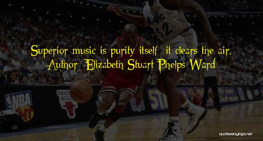 Elizabeth Stuart Phelps Ward Quotes: Superior Music Is Purity Itself; It Clears The Air.
