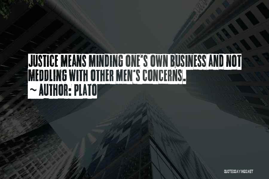 Plato Quotes: Justice Means Minding One's Own Business And Not Meddling With Other Men's Concerns.