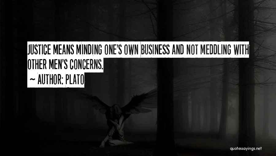 Plato Quotes: Justice Means Minding One's Own Business And Not Meddling With Other Men's Concerns.
