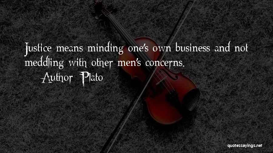 Plato Quotes: Justice Means Minding One's Own Business And Not Meddling With Other Men's Concerns.