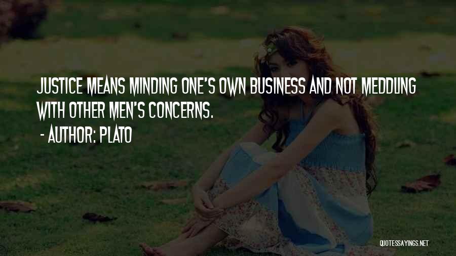 Plato Quotes: Justice Means Minding One's Own Business And Not Meddling With Other Men's Concerns.