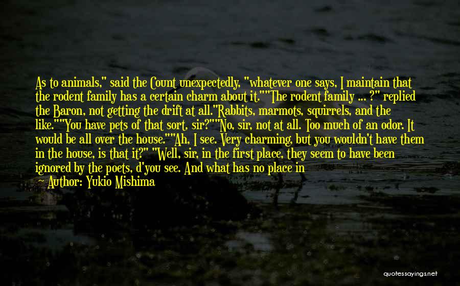 Yukio Mishima Quotes: As To Animals, Said The Count Unexpectedly, Whatever One Says, I Maintain That The Rodent Family Has A Certain Charm