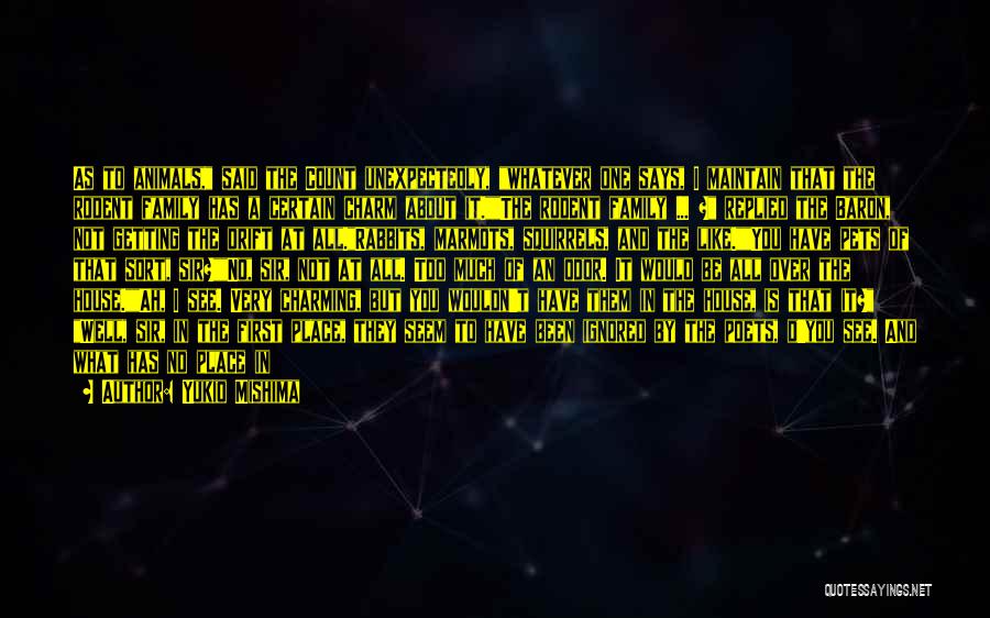 Yukio Mishima Quotes: As To Animals, Said The Count Unexpectedly, Whatever One Says, I Maintain That The Rodent Family Has A Certain Charm