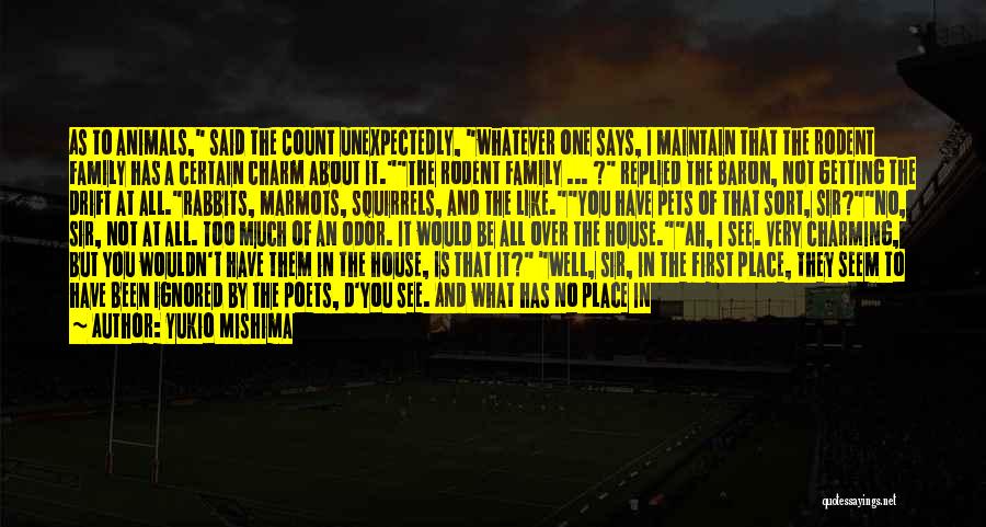 Yukio Mishima Quotes: As To Animals, Said The Count Unexpectedly, Whatever One Says, I Maintain That The Rodent Family Has A Certain Charm