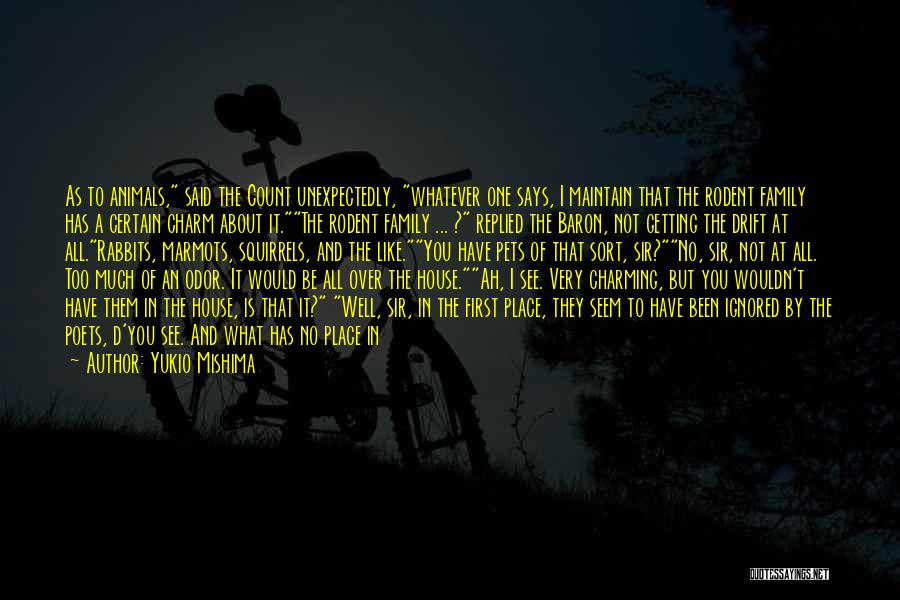 Yukio Mishima Quotes: As To Animals, Said The Count Unexpectedly, Whatever One Says, I Maintain That The Rodent Family Has A Certain Charm