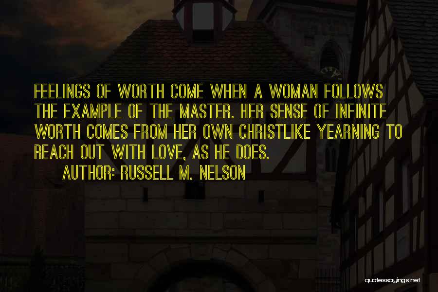 Russell M. Nelson Quotes: Feelings Of Worth Come When A Woman Follows The Example Of The Master. Her Sense Of Infinite Worth Comes From