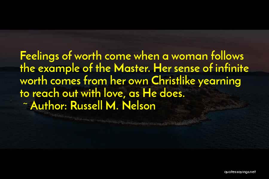 Russell M. Nelson Quotes: Feelings Of Worth Come When A Woman Follows The Example Of The Master. Her Sense Of Infinite Worth Comes From