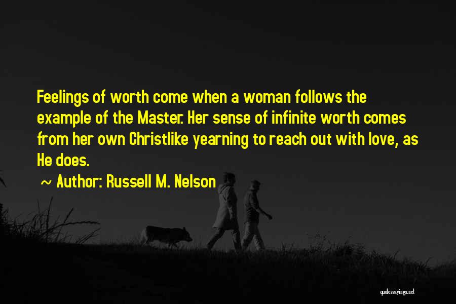 Russell M. Nelson Quotes: Feelings Of Worth Come When A Woman Follows The Example Of The Master. Her Sense Of Infinite Worth Comes From