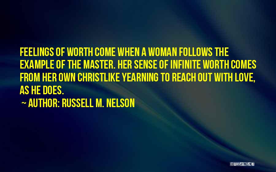 Russell M. Nelson Quotes: Feelings Of Worth Come When A Woman Follows The Example Of The Master. Her Sense Of Infinite Worth Comes From