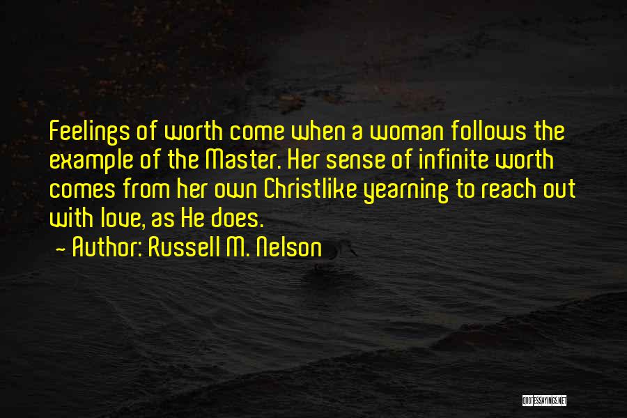 Russell M. Nelson Quotes: Feelings Of Worth Come When A Woman Follows The Example Of The Master. Her Sense Of Infinite Worth Comes From