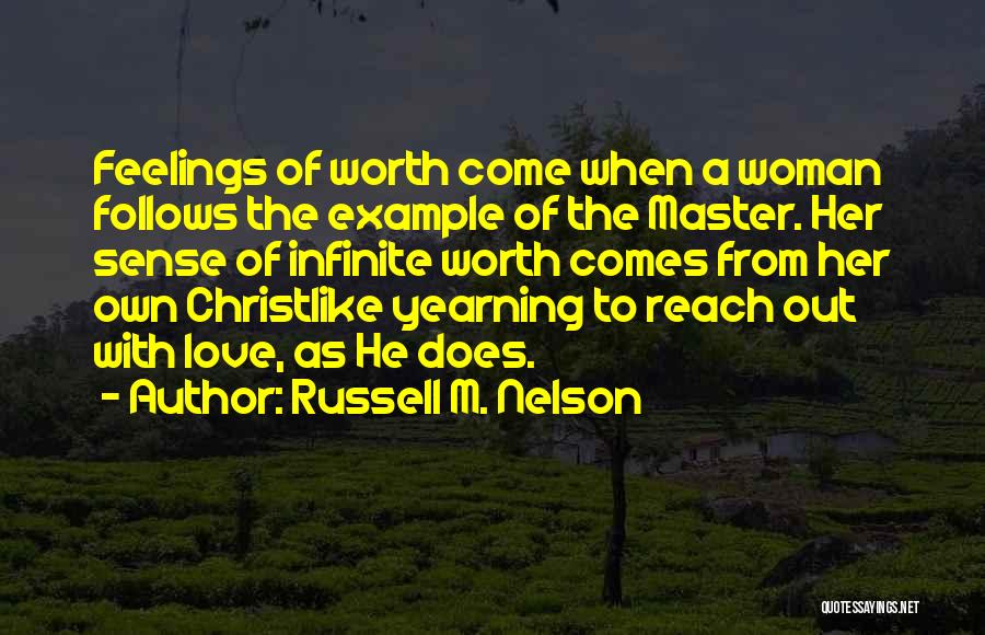 Russell M. Nelson Quotes: Feelings Of Worth Come When A Woman Follows The Example Of The Master. Her Sense Of Infinite Worth Comes From