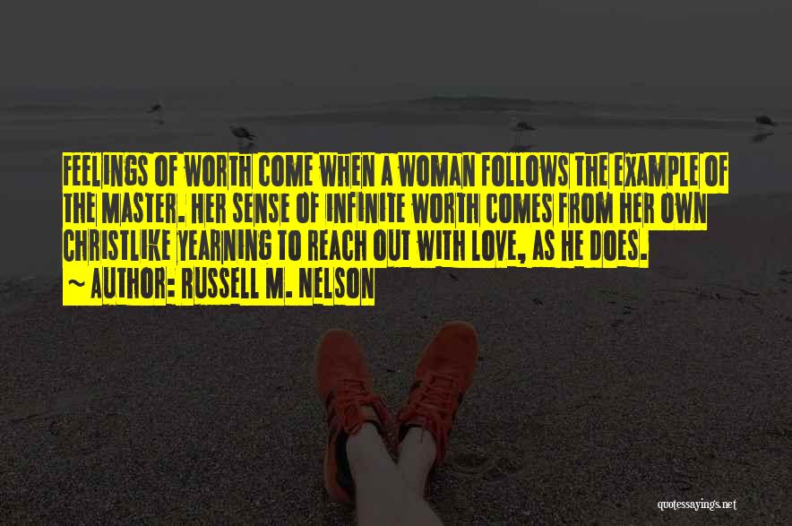 Russell M. Nelson Quotes: Feelings Of Worth Come When A Woman Follows The Example Of The Master. Her Sense Of Infinite Worth Comes From