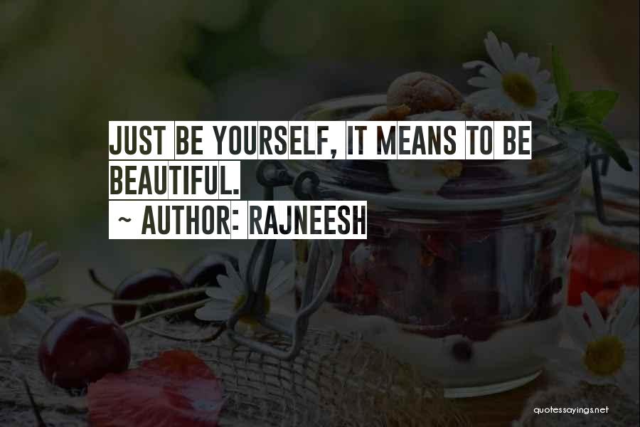 Rajneesh Quotes: Just Be Yourself, It Means To Be Beautiful.