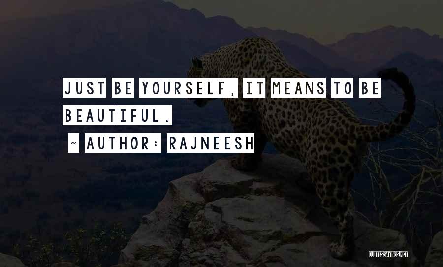 Rajneesh Quotes: Just Be Yourself, It Means To Be Beautiful.