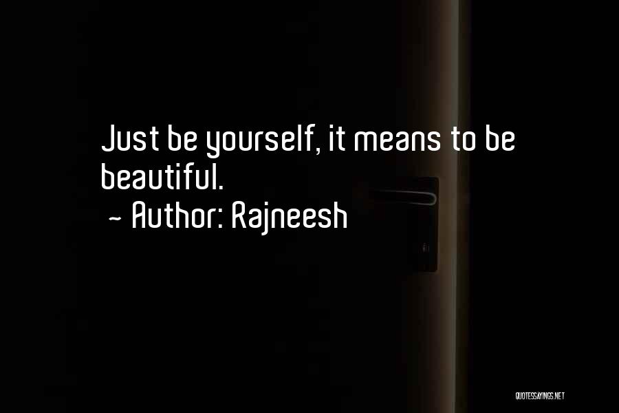 Rajneesh Quotes: Just Be Yourself, It Means To Be Beautiful.